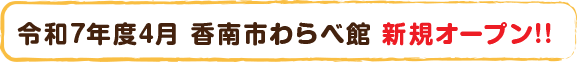 令和7年度4月 香南市わらべ館 新規オープン!!